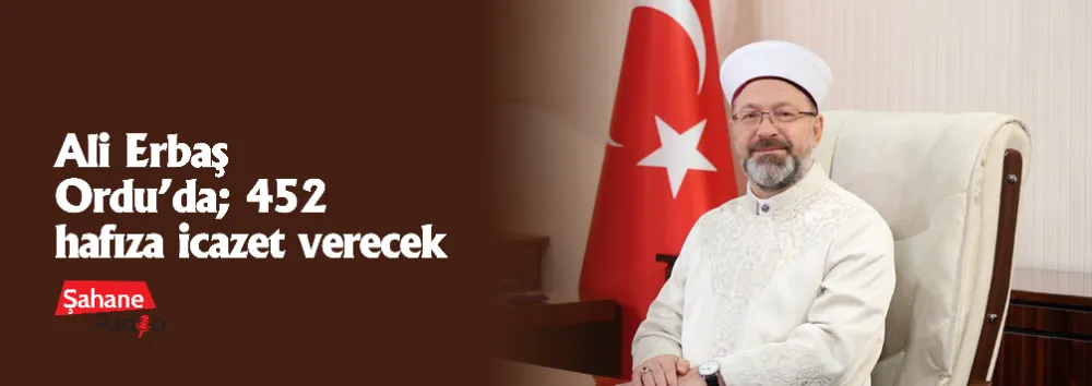 Ali Erbaş Ordu’da; 452 hafıza icazet verecek