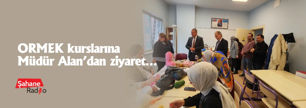 ORMEK kurslarına Müdür Alan’dan ziyaret…