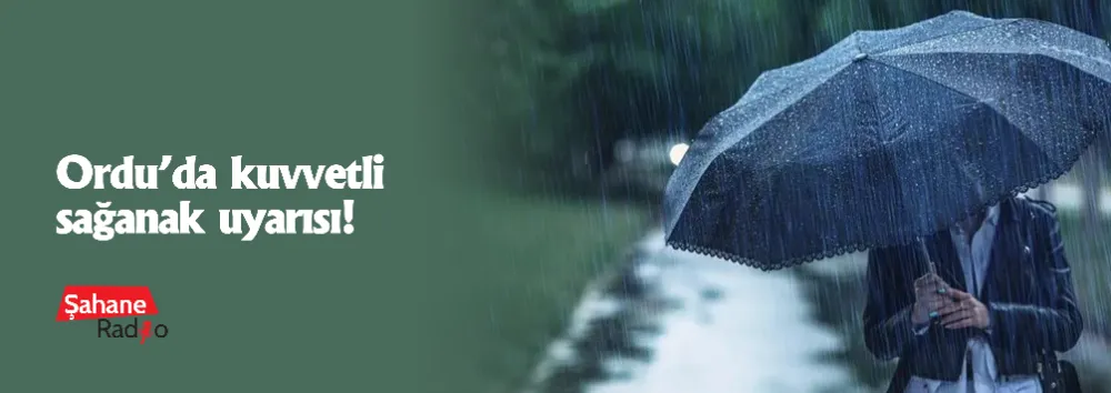 Ordu’da kuvvetli sağanak uyarısı!