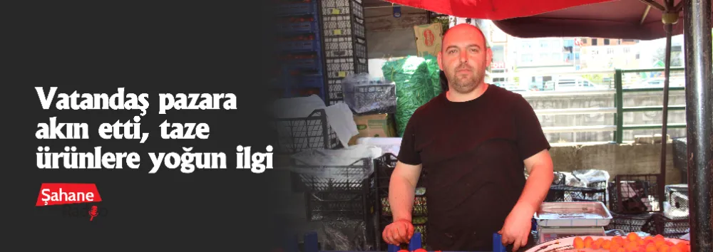Vatandaş pazara akın etti, taze ürünlere yoğun ilgi