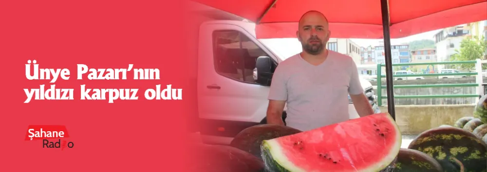 Ünye Pazarı’nın yıldızı karpuz oldu