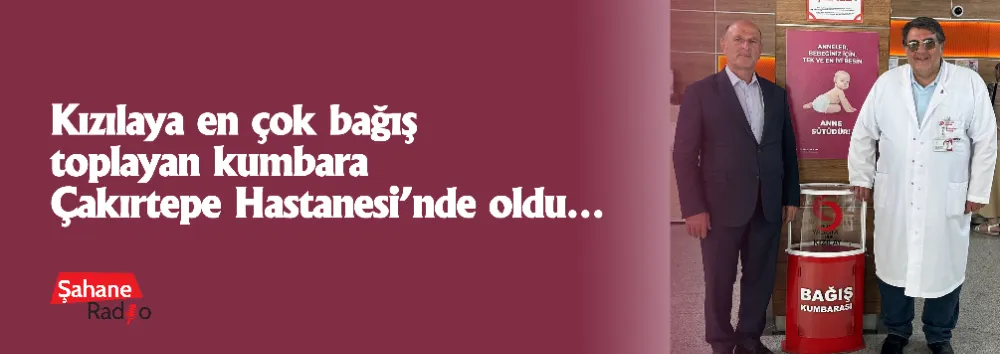 Kızılaya en çok bağış toplayan kumbara Çakırtepe Hastanesi’nde oldu…