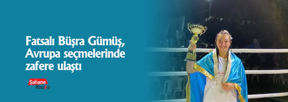 Fatsalı Büşra Gümüş, Avrupa seçmelerinde zafere ulaştı