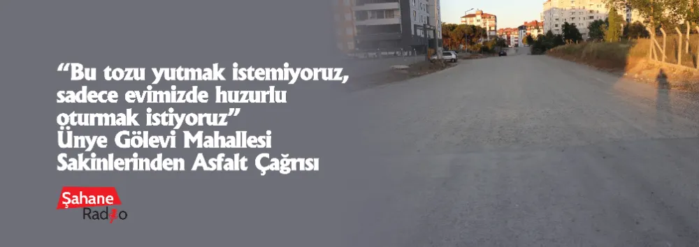 “Bu tozu yutmak istemiyoruz, sadece evimizde huzurlu oturmak istiyoruz” Ünye Gölevi Mahallesi Sakinlerinden Asfalt Çağrısı