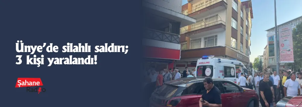 Ünye’de silahlı saldırı; 3 kişi yaralandı!