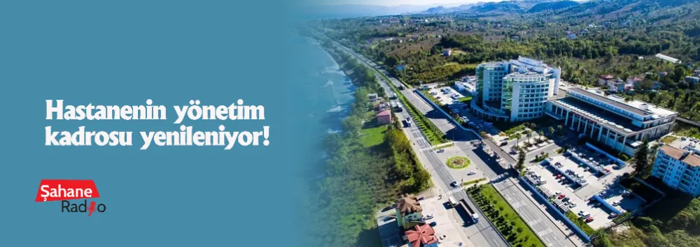 Hastanenin yönetim kadrosu yenileniyor!