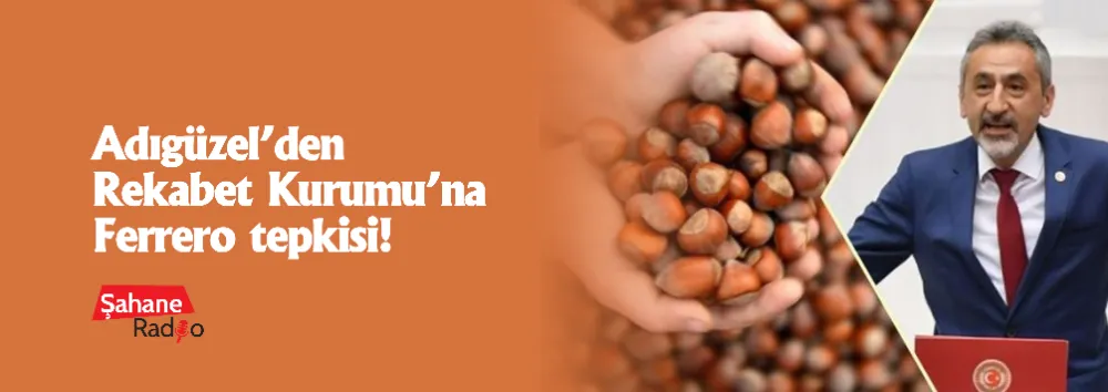 Adıgüzel’den Rekabet Kurumu’na Ferrero tepkisi!