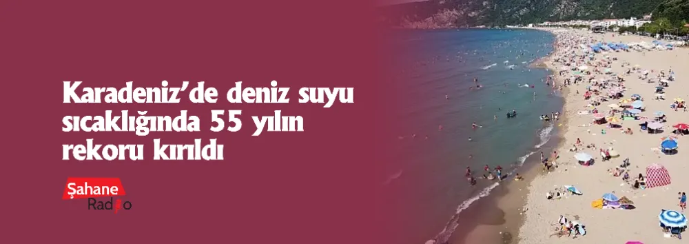 Karadeniz’de deniz suyu sıcaklığında 55 yılın rekoru kırıldı