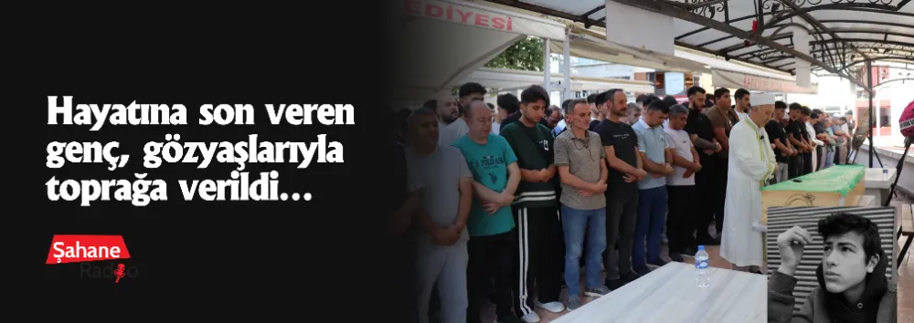 Hayatına son veren genç, gözyaşlarıyla toprağa verildi…