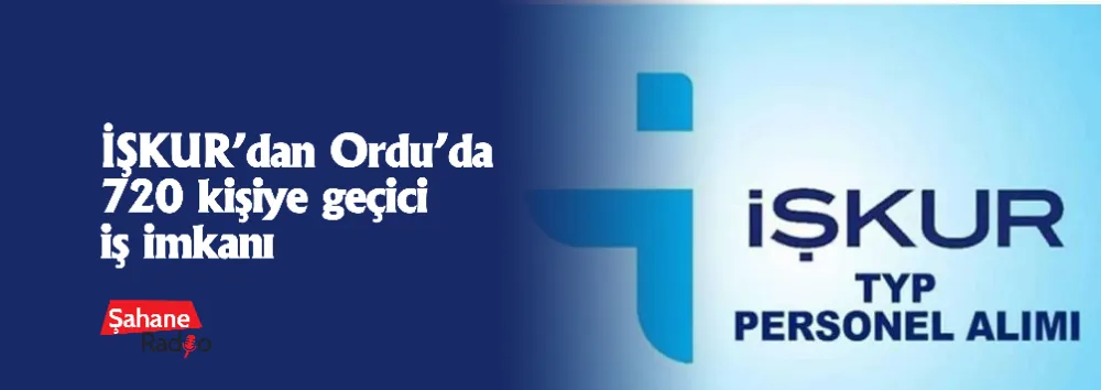 İŞKUR’dan Ordu’da 720 kişiye geçici iş imkanı