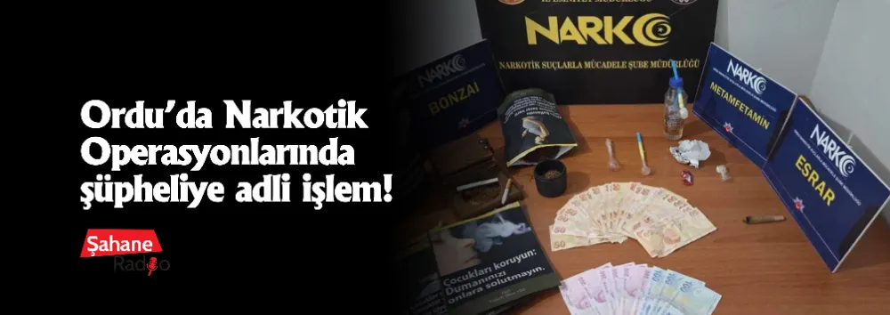 Ordu’da Narkotik Operasyonlarında şüpheliye adli işlem!