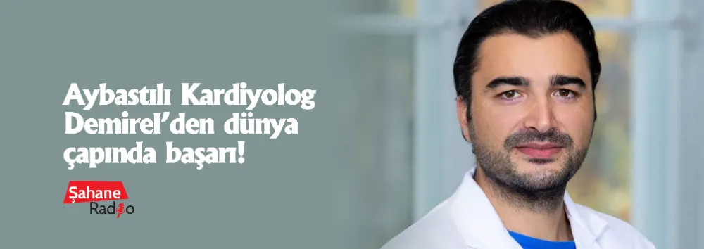 Aybastılı Kardiyolog Demirel’den dünya çapında başarı!