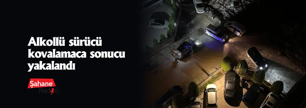 Alkollü sürücü kovalamaca sonucu yakalandı