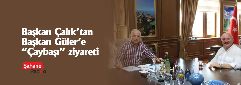 Başkan Çalık’tan Başkan Güler’e “Çaybaşı” ziyareti