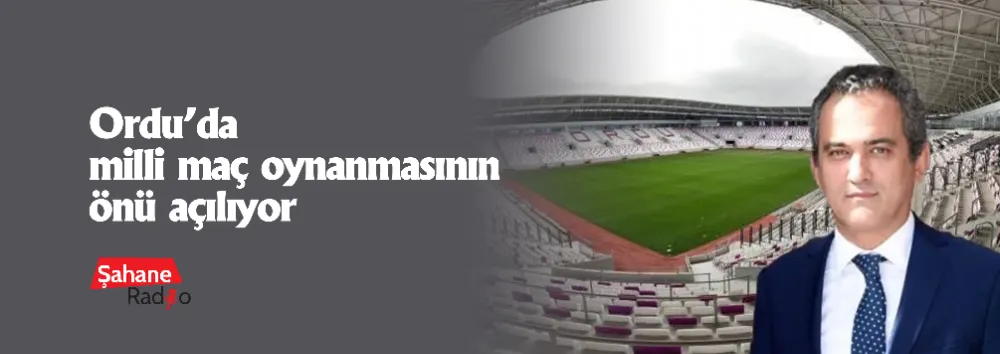 Ordu’da milli maç oynanmasının önü açılıyor