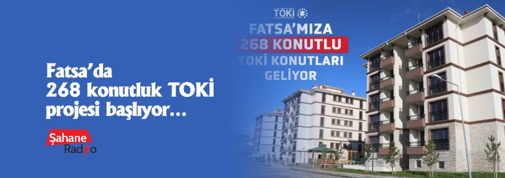 Fatsa’da 268 konutluk TOKİ projesi başlıyor…